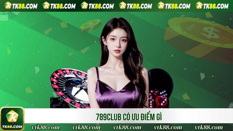 789club có ưu điểm gì