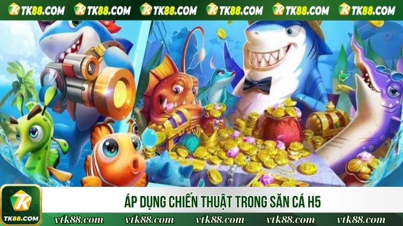 Áp dụng chiến thuật trong săn cá H5