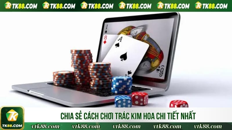 Chia sẻ cách chơi Trác Kim Hoa chi tiết nhất