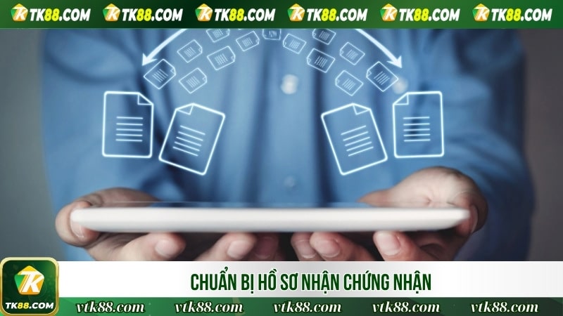 Chuẩn bị hồ sơ nhận chứng nhận