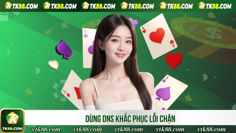 Dùng DNS khắc phục lỗi chặn