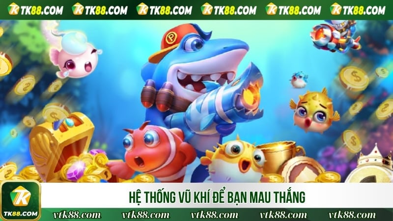 Hệ thống vũ khí để bạn mau thắng