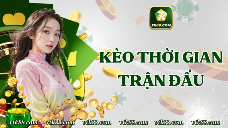 Kèo Thời Gian Trận Đấu