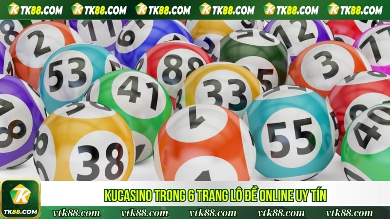 Kucasino trong 6 trang lô đề online uy tín