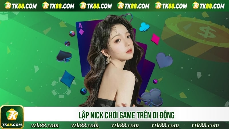 Lập nick chơi game trên di động