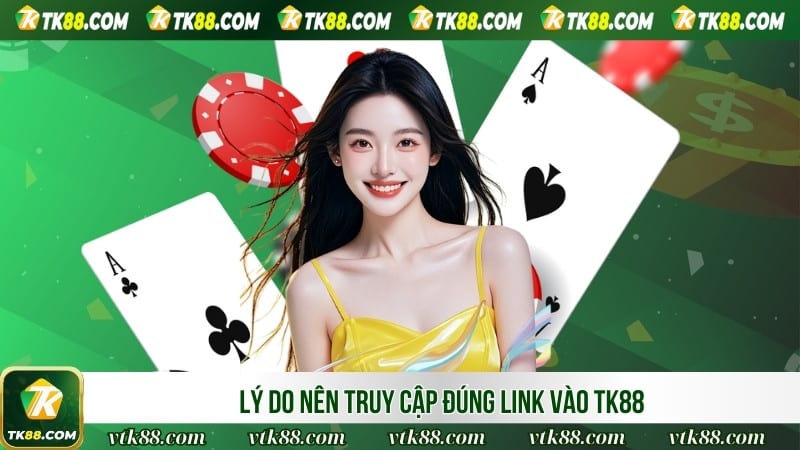 Lý do nên truy cập đúng link vào TK88