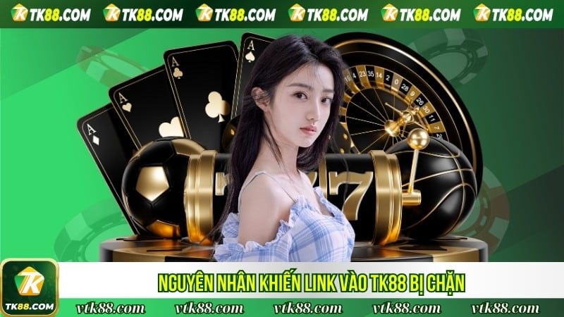 Nguyên nhân khiến link vào TK88 bị chặn