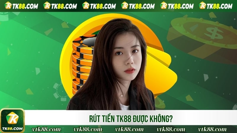 Rút tiền TK88 được không?