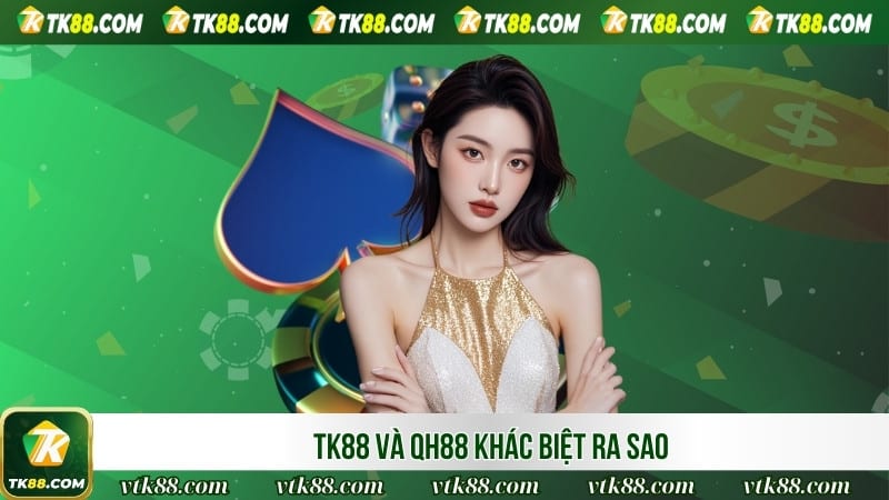 TK88 và QH88 khác biệt ra sao