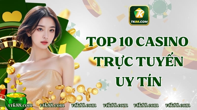 Top 10 Casino Trực Tuyến Uy Tín