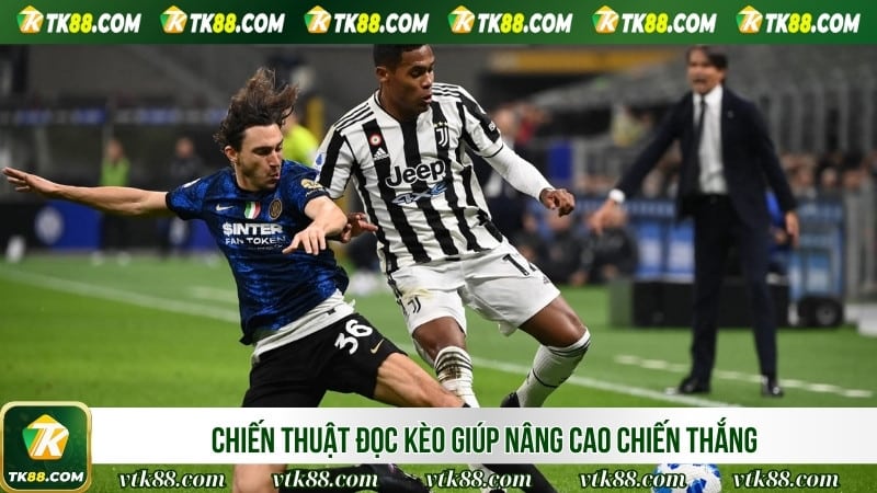 Chiến thuật đọc kèo giúp nâng cao chiến thắng