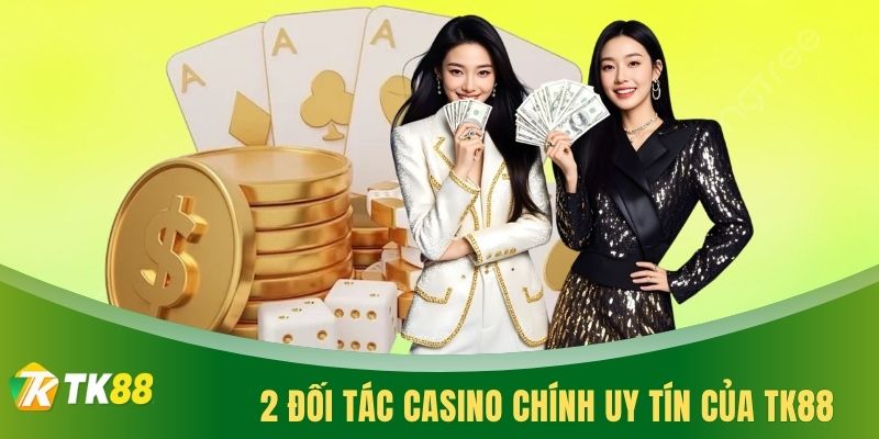 2 đối tác Casino chính uy tín của TK88