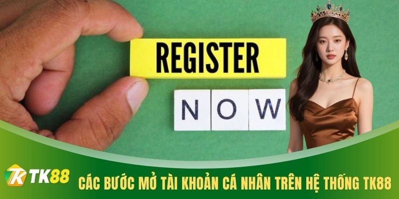 Các bước mở tài khoản cá nhân trên hệ thống TK88