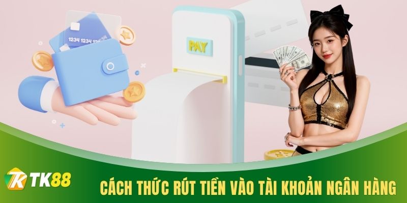 Cách thức rút tiền vào tài khoản ngân hàng