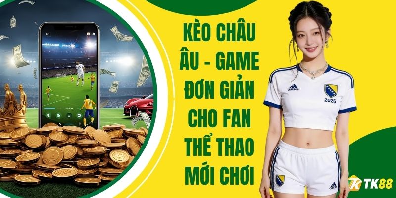 Kèo Châu Âu – Cách Đọc Bảng Vị Cho Fan Thể Thao Mới Chơi