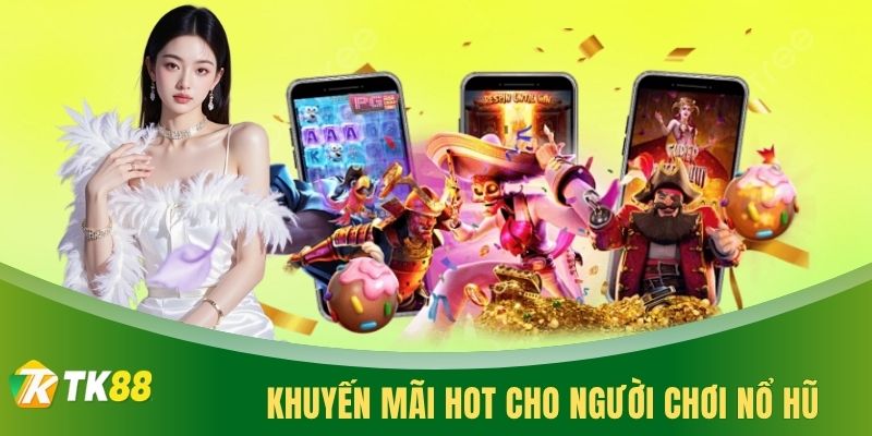 Khuyến mãi hot cho người chơi nổ hũ