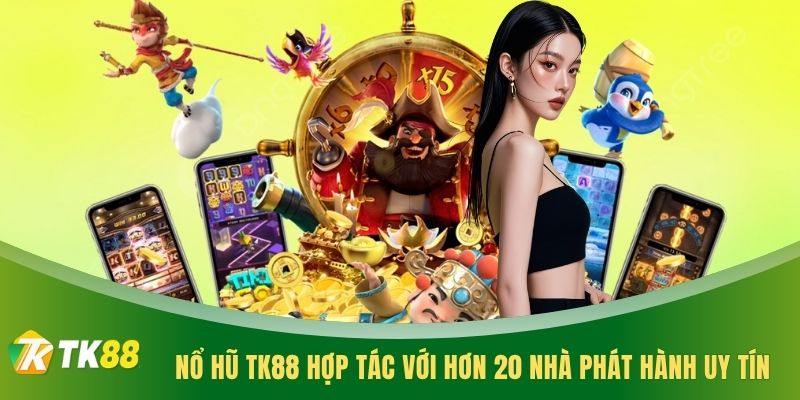 Nổ hũ TK88 hợp tác với hơn 20 nhà phát hành uy tín