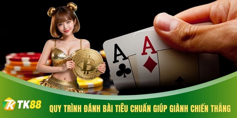 Quy trình đánh bài tiêu chuẩn giúp giành chiến thắng