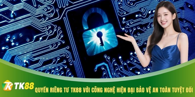 Quyền riêng tư TK88 với công nghệ hiện đại bảo vệ an toàn tuyệt đối