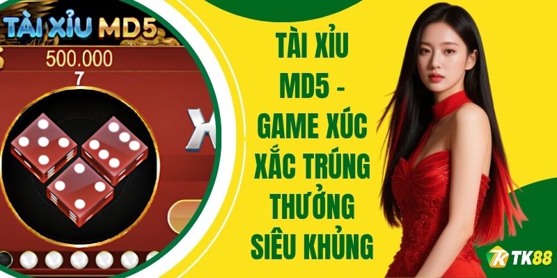 Tài Xỉu MD5 - Game Xúc Xắc Trúng Thưởng Siêu Khủng