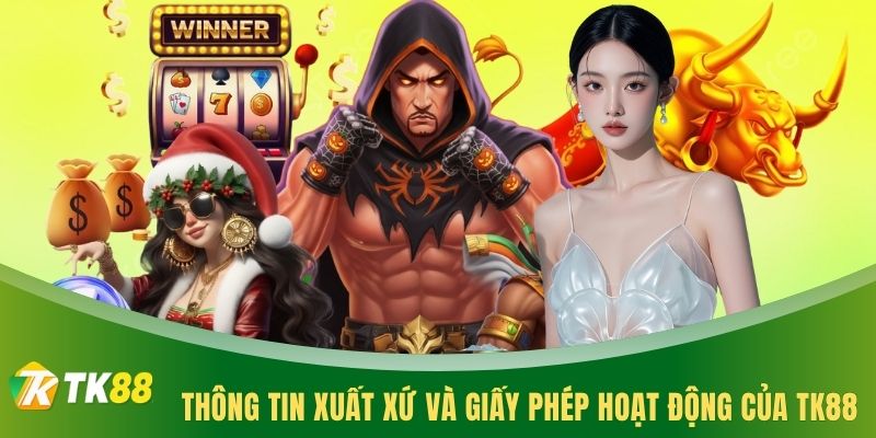 Thông tin xuất xứ và giấy phép hoạt động của TK88