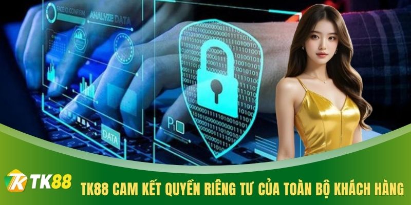 TK88 cam kết quyền riêng tư của toàn bộ khách hàng